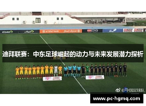 迪拜联赛：中东足球崛起的动力与未来发展潜力探析