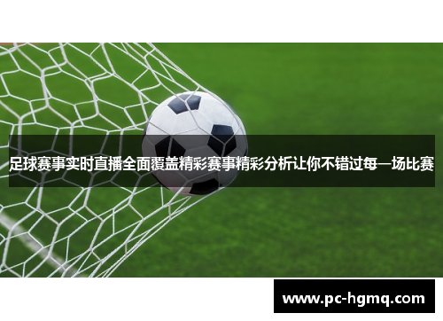 足球赛事实时直播全面覆盖精彩赛事精彩分析让你不错过每一场比赛